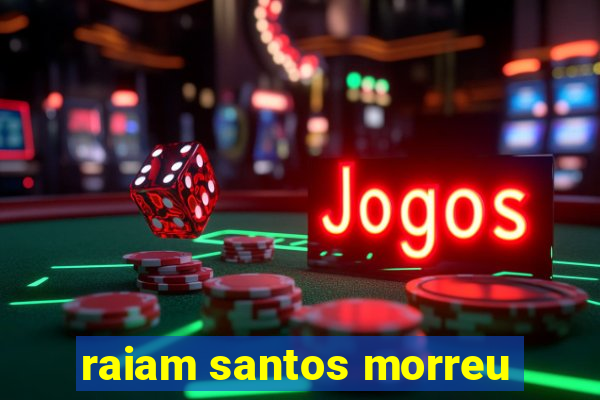 raiam santos morreu